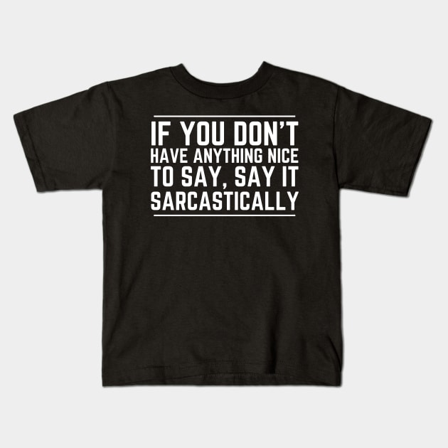 If You Don't Have Anything Nice To Say Say It Sarcastically Kids T-Shirt by HobbyAndArt